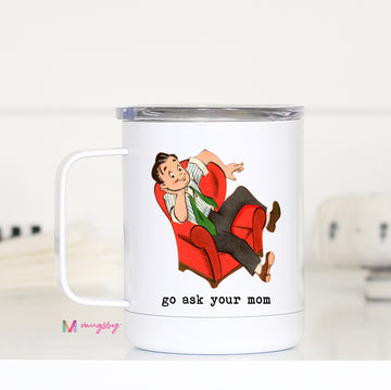 Go Ask Your Mom Funny Travel Cup