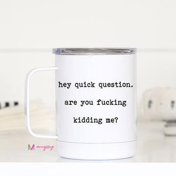 Hey Quick Question Funny Travel Cup