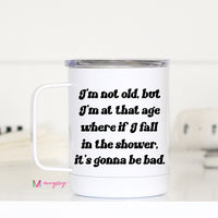 I'm Not Old But I'm At that Age Travel Cup
