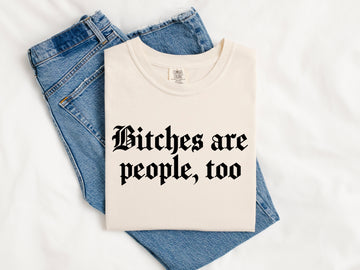 Bitches Are People Too Graphic Shirt