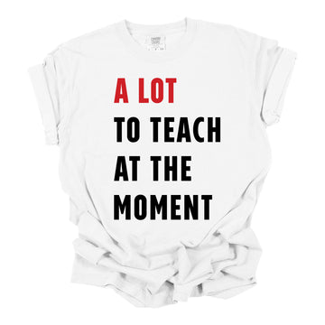 A Lot to Teach at the Moment Graphic Shirt