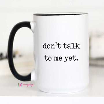 Don't Talk to me Yet Coffee Mug