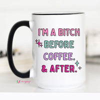 I'm a Bitch Before Coffee And After Coffee Mug