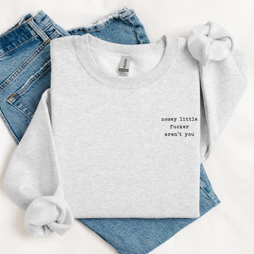 Nosey Little Fucker Sweatshirt
