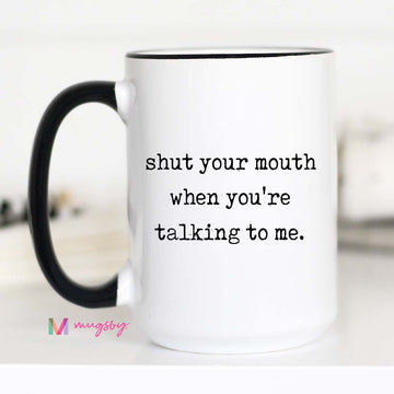 Shut Your Mouth Coffee Mug